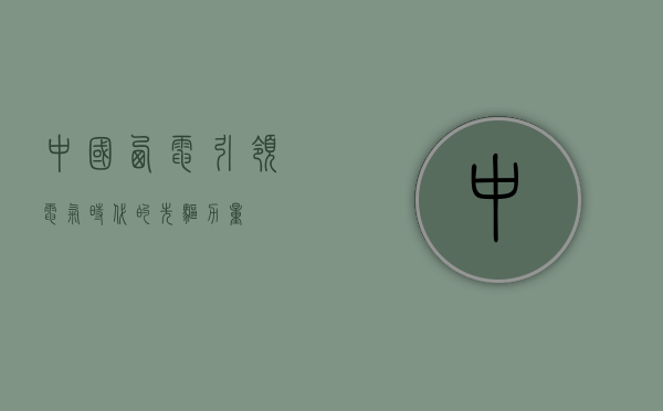 中国西电，引领电气时代的先驱力量