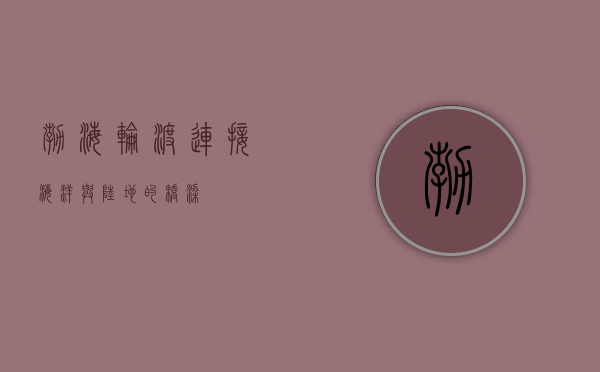 渤海轮渡，连接海洋与陆地的桥梁