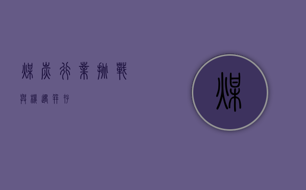 煤炭行业，挑战与机遇并存
