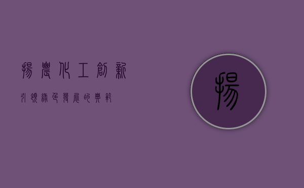 扬农化工,创新引领,绿色发展的典范