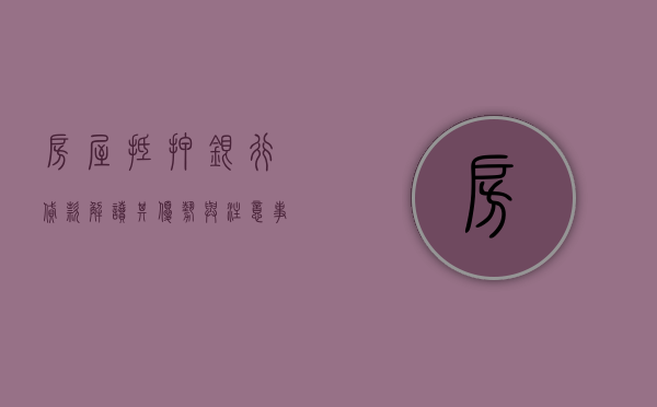 房屋抵押银行贷款，解读其优势与注意事项