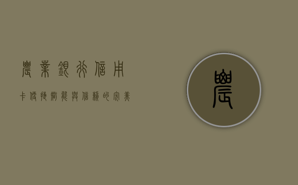 农业银行信用卡，便捷、智能与信赖的完美结合