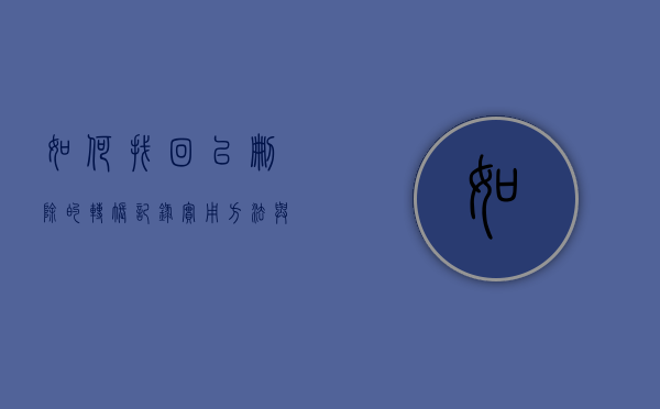 如何找回已删除的转账记录—实用方法与技巧