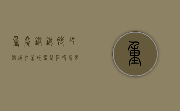 重庆钢铁股吧，钢铁行业的翘楚与投资者的热土