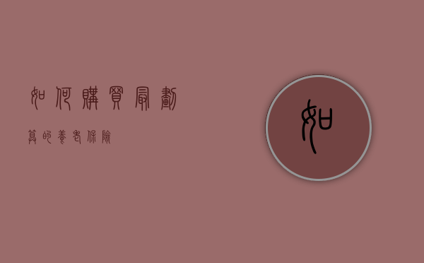 如何购买最划算的养老保险