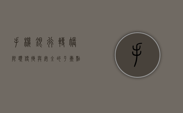手机银行转账限额，便捷与安全的平衡点