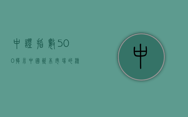 中证指数500,揭示中国资本市场的核心力量