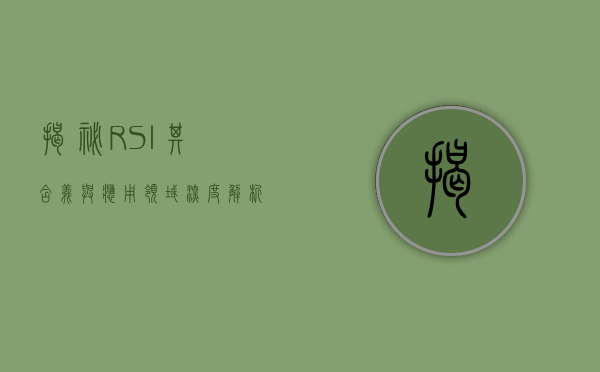揭秘RSI，其含义与应用领域深度解析