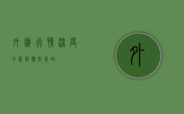 外汇行情，深度分析与应对策略