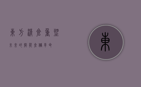 东方清仓，重塑未来的智能仓储革命