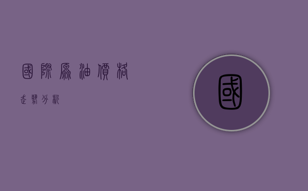 国际原油价格走势分析
