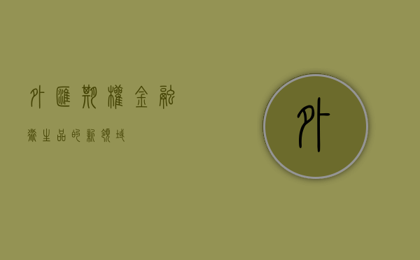 外汇期权，金融衍生品的新领域