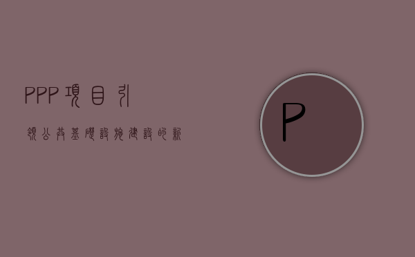 PPP项目，引领公共基础设施建设的新模式