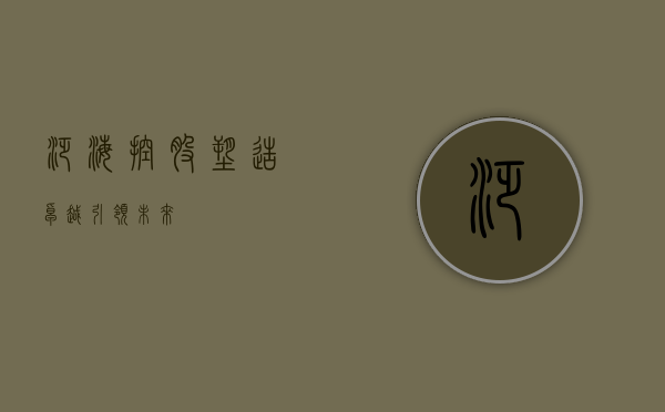 泛海控股，塑造卓越，引领未来