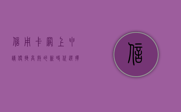 信用卡网上申请，便捷、高效的新时代选择
