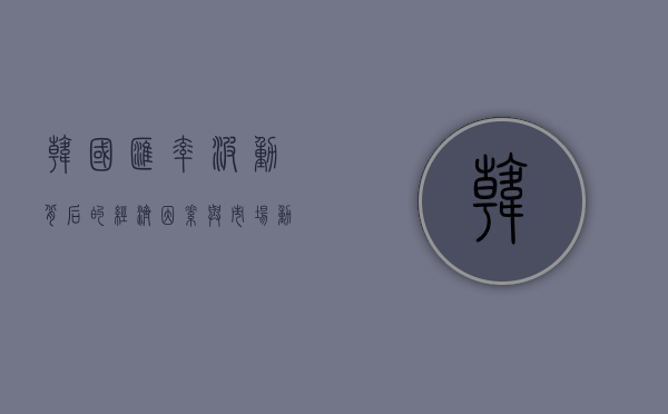 韩国汇率，波动背后的经济因素与市场动态