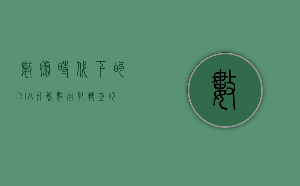 数据时代下的DTA，引领数字化转型的关键力量