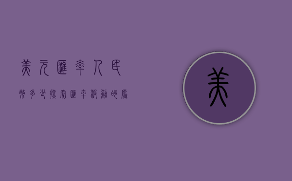 美元汇率人民币多少，探究汇率波动的原因与影响