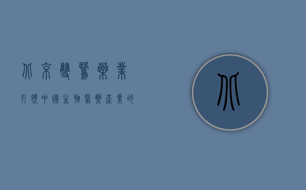 北京双鹭药业，引领中国生物医药产业的先锋力量