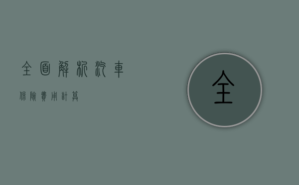 全面解析汽车保险费用计算