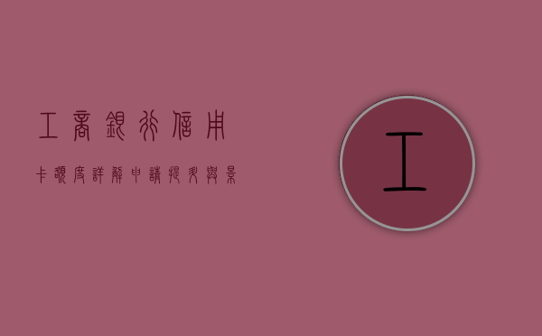 工商银行信用卡额度详解，申请、提升与影响因素