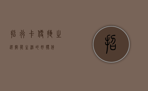 招行卡,便捷之选,智能生活的好伙伴