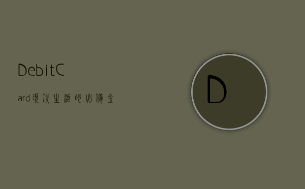 Debit Card，现代生活的必备金融工具