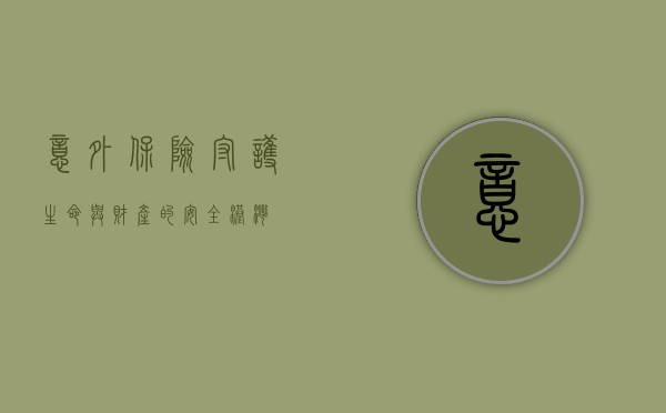 意外保险，守护生命与财产的安全港湾