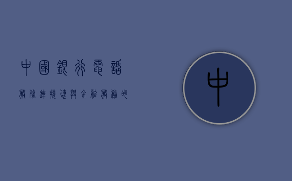 中国银行电话服务，连接您与金融服务的桥梁