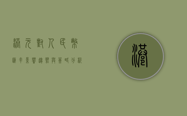 港元对人民币汇率，影响、趋势与策略分析