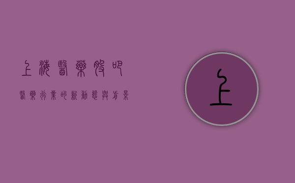 上海医药股吧，医药行业的新动态与前景展望