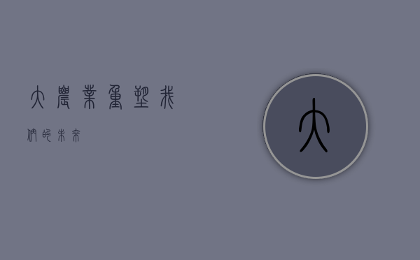 大农业，重塑我们的未来