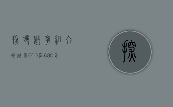 探寻数字组合的秘密，600与680背后的故事