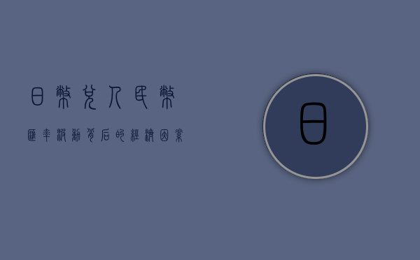 日币兑人民币，汇率波动背后的经济因素