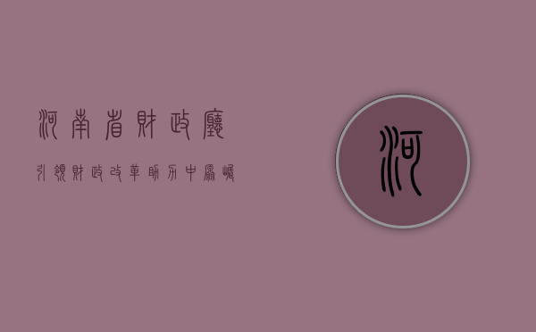 河南省财政厅，引领财政改革，助力中原崛起