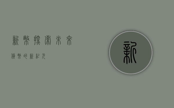 新币，探索未来货币的新纪元