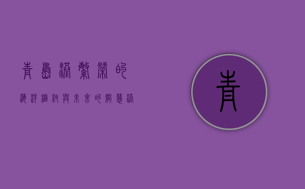 青岛港，繁荣的海洋枢纽与未来的智慧港口