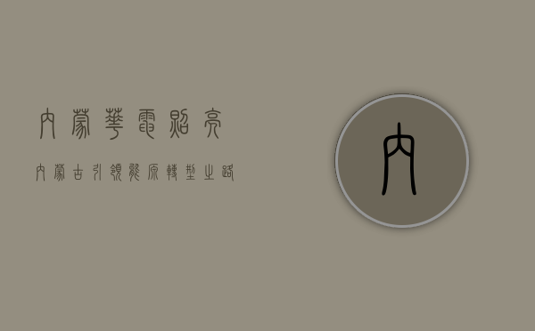 内蒙华电，照亮内蒙古，引领能源转型之路