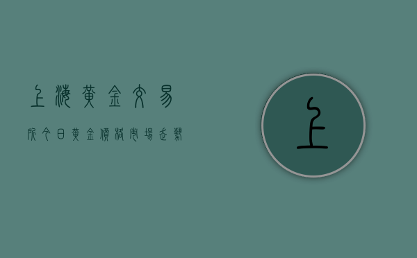 上海黄金交易所今日黄金价格，市场走势与影响因素分析
