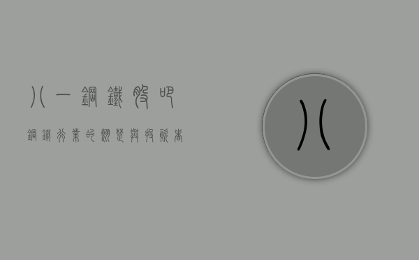 八一钢铁股吧，钢铁行业的翘楚与投资热点