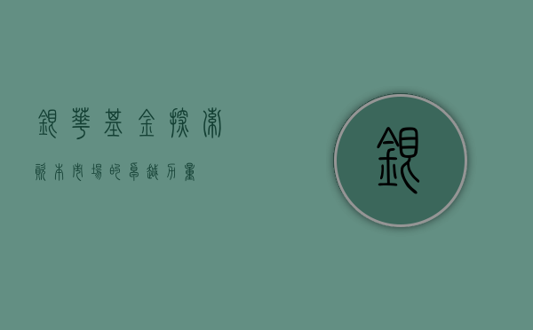 银华基金，探索资本市场的卓越力量