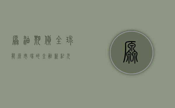 原油期货，全球能源市场的金融纽带