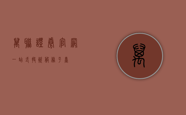 万联证券官网，一站式投资服务平台