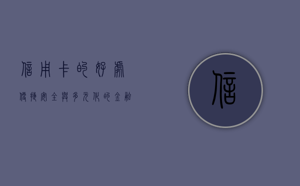 信用卡的好处，便捷、安全与多元化的金融体验