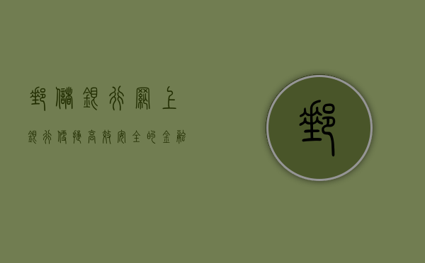 邮储银行网上银行，便捷、高效、安全的金融服务新体验