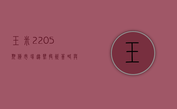 玉米2205期货，市场趋势、投资策略与风险管理