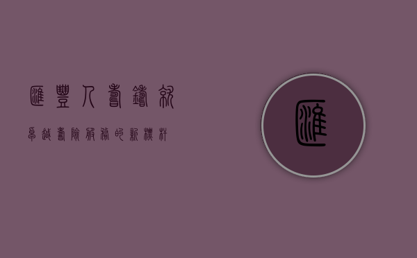汇丰人寿，铸就卓越寿险服务的新标杆