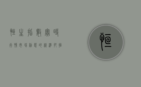 恒生指数实时行情，市场动态的精准把握