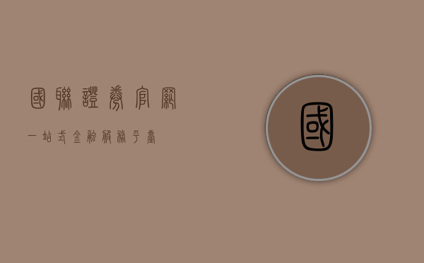 国联证券官网，一站式金融服务平台