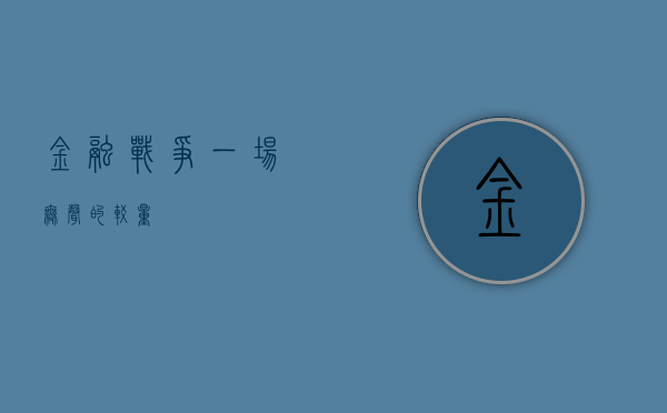 金融战争，一场无声的较量